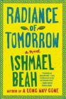 Radiance of Tomorrow: A Novel By Ishmael Beah Cover Image