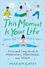 This Moment Is Your Life (and So Is This One): A Fun and Easy Guide to Mindfulness, Meditation, and Yoga By Mariam Gates, Libby VanderPloeg (Illustrator) Cover Image