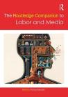 The Routledge Companion to Labor and Media (Routledge Media and Cultural Studies Companions) By Richard Maxwell (Editor) Cover Image