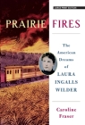 Prairie Fires: The American Dreams of Laura Ingalls Wilder By Caroline Fraser Cover Image