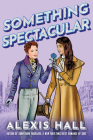 Something Spectacular By Alexis Hall Cover Image